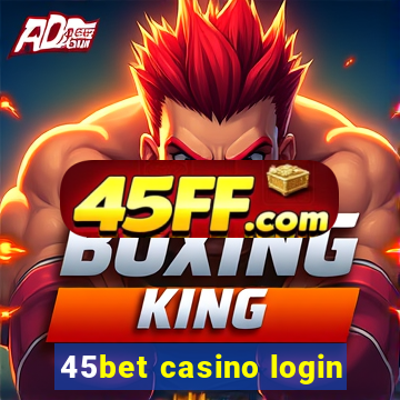 45bet casino login